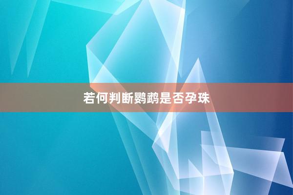 若何判断鹦鹉是否孕珠